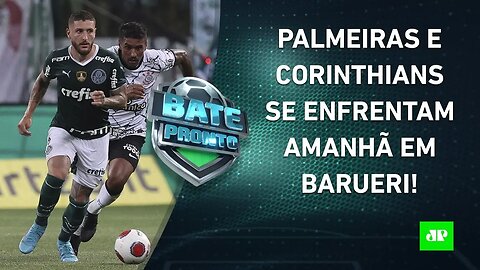 É JOGÃO! Palmeiras e Corinthians MEDEM FORÇAS em DÉRBI amanhã! | BATE-PRONTO – 22/04/22