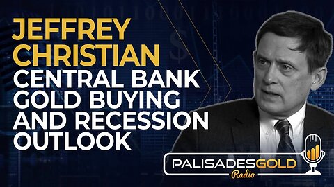 Jeffrey Christian: Central Bank Gold Buying and Recession Outlook
