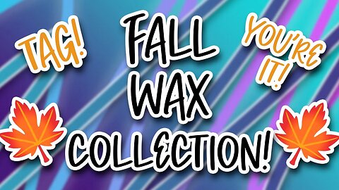 🍂 Fall Wax Collection 🍁 Tag, You're it!