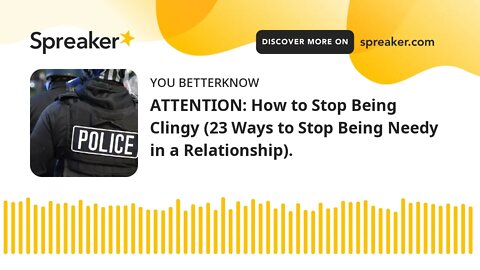 ATTENTION: How to Stop Being Clingy (23 Ways to Stop Being Needy in a Relationship). (part 1 of 2)