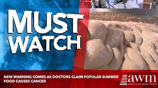 New Warning Comes As Doctors Claim Popular Summer Food Causes Cancer