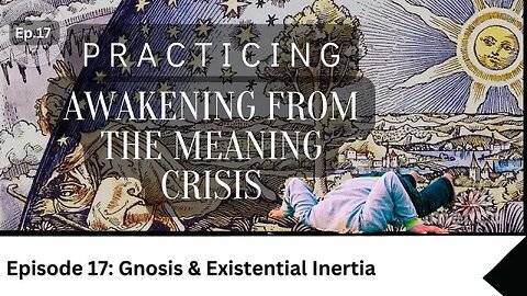 Awakening Practice Episode 17- Gnosis & Existential Inertia