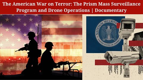 The American War on Terror: The Prism Mass Surveillance Program and Drone Operations | Documentary