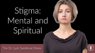 06 Oct 22, The Dr. Luis Sandoval Show: Stigma: Mental and Spiritual