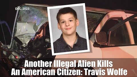 Another Illegal Alien Kills An American Citizen: Travis Wolfe