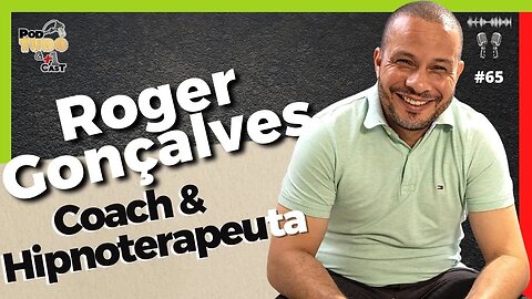 Hipnoterapeuta e Coach - ROGER GONÇALVES - @podtudoemaisumcast #65
