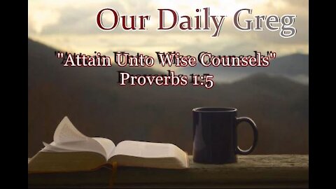 004 Attain Unto Wise Counsels (Proverbs 1:5) Our Daily Greg