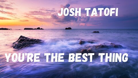 "You're the Best Thing" by Josh Tatofi...lyrics....love song...