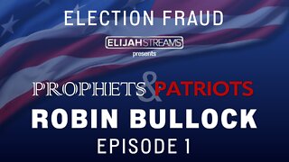 Prophets and Patriots Episode 1: PROOF 2020 WAS RIGGED - with Robin Bullock and Guests