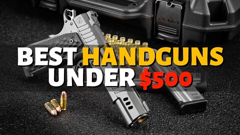 Top 10 Best Handguns Under $500 (2023)