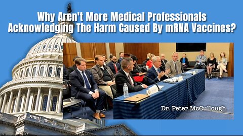 Dr. Peter McCullough: Why Don't More Medical Professionals Acknowledge the Harm Caused by mRNA Vax?