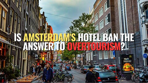 Is Amsterdam's Hotel Ban the Answer to Overtourism?