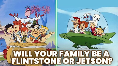 Flintstone or Jetson Which Will Your Family Be? Part 2
