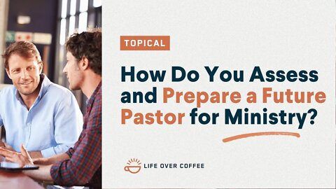 How Do You Assess and Prepare a Future Pastor for Ministry?