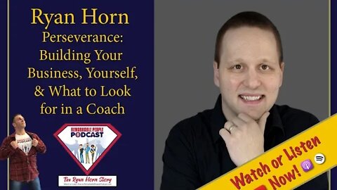 Ryan Horn | Perseverance: Building Your Business, Yourself, & What to Look for in a Coach