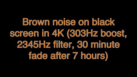 Brown noise on black screen in 4K (303Hz boost, 2345Hz filter, 30 minute fade after 7 hours)