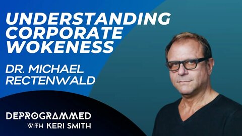 Deprogrammed - Understanding Corporate Wokeness with Dr. Michael Rectenwald