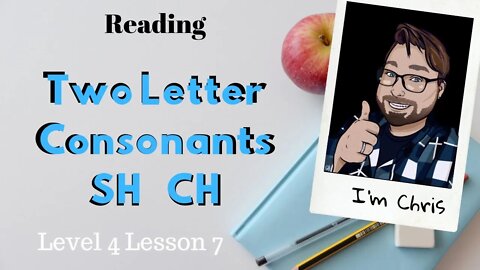 Phonics for Adults Level 4 Lesson 7 Initial and Final Consonants SH CH Reading