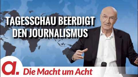 Die Macht um Acht (113) „Tagesschau beerdigt den Journalismus“