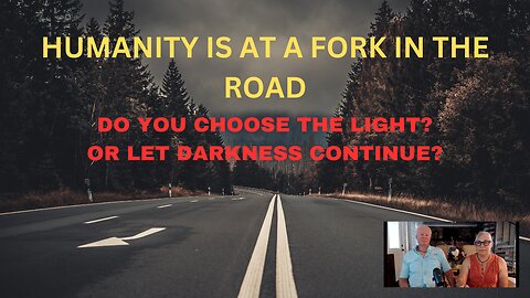 HUMANITY IS AT A FORK IN THE ROAD