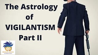 THE ASTROLOGY OF VIGILANTISM Part 2