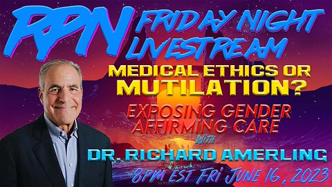 Medical Ethics or Mutilation? With Dr. Richard Amerling on Fri. Night Livestream