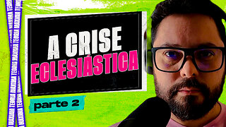 ⚠️ A CRISE ECLESIÁSTICA [HD] - parte 2 / 6