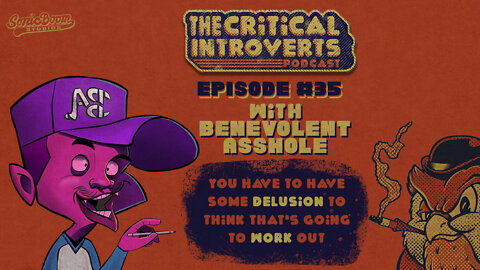 The Critical Introverts #35. You have to have some delusion to think that's going to work out.