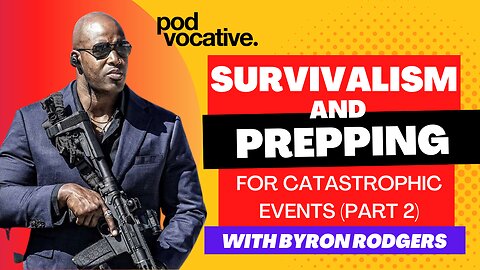 EP9 — Survivalism and Prepping for Catastrophic Events (Part 2) Feat. Byron Rogers