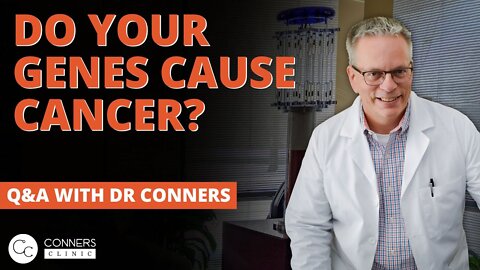 Do Your Genes Cause Cancer? | Conners Clinic - Alternative Cancer Treatment