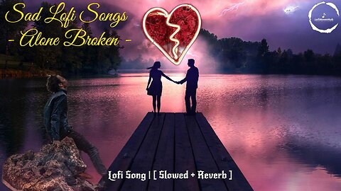 Sad Lofi Songs - Alone - Broken Heart -