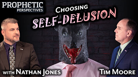 Choosing SELF-DELUSION | Hosts: Tim Moore & Nathan Jones