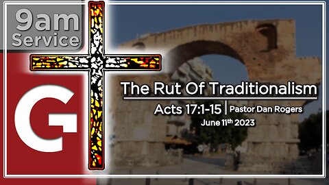 GCC AZ 9AM - 06112023 - "The Rut of Traditionalism." (Acts 17:1-15)