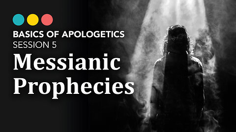 BASICS OF APOLOGETICS: Messianic Prophecies (session 5/10)