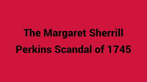 Margaret Sherrill Perkins Scandal of 1745