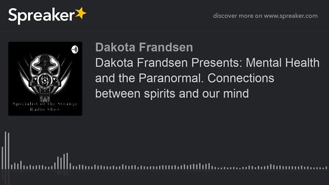 Dakota Frandsen Presents: Mental Health and the Paranormal. Connections between spirits and our mind