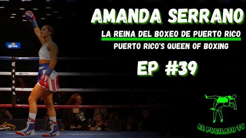 AMANDA SERRANO- Puerto Rico's Queen of Boxing/ La reina del boxeo de Puerto Rico- EP # 39