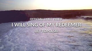 Lily Topolski - I Will Sing of My Redeemer (Official Lyric Video)