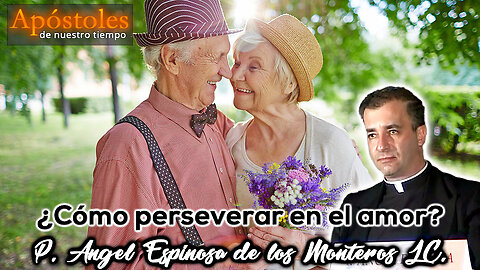 ¿Cómo perseverar en el amor? - Padre Angel Espinosa de los Monteros L.C.