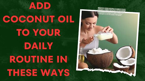 Add coconut oil to your daily routine in these ways