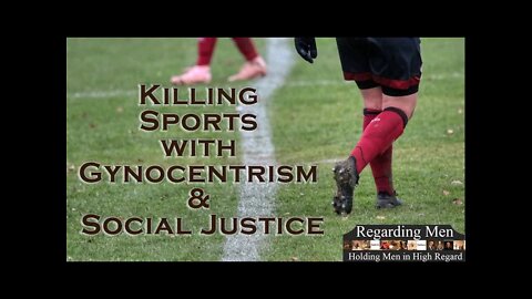 Killing Sports with Gynocentrism and Social Justice - Regarding Men
