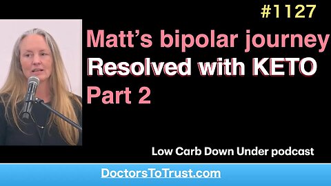 LowCarbDownUnder 2023 Conference b | Matt’s bipolar journey Resolved with KETO Part 2
