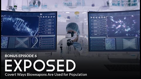 Bonus Episode 6 – EXPOSED: Covert Ways Bioweapons Are Used for Population Control