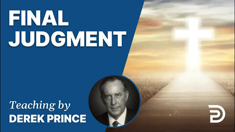 Laying the Foundation, Part 10, Final Judgment - Derek Prince