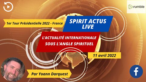 Spirit Actus Live - 11 avril 2022 - 1er Tour Présidentielle 2022 France - Un autre regard