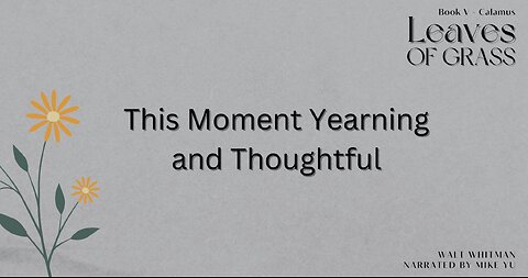 Leaves of Grass - Book 5 - This Moment Yearning and Thoughtful - Walt Whitman