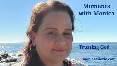 Moments with Monica - Trusting God