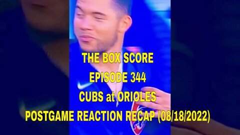The Box Score Episode 344: Cubs at Orioles Postgame Reaction Recap (08/18/2022)