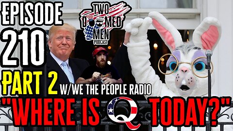 Episode 210 Part 2 "Where is Q Today?" w/We The People Radio