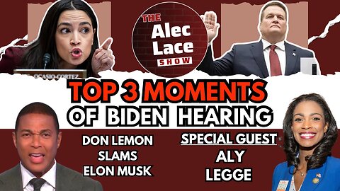 Top 3 Moments of Biden Hearing | Don Lemon Slams Elon Musk | Guest: Aly Legge | The Alec Lace Show